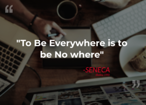 quote that states: "To be everywhere is to be no where" -Seneca (Bailey, 190)